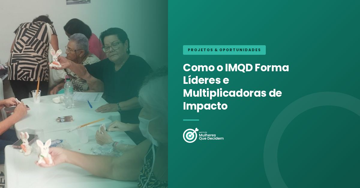 Como o IMQD Forma Líderes e Multiplicadoras de Impacto