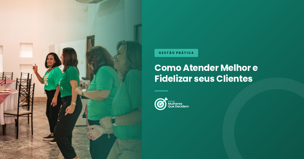 Como Atender Melhor e Fidelizar seus Clientes