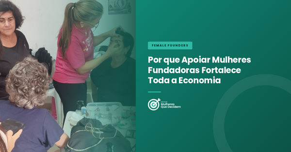 Por que Apoiar Mulheres Fundadoras Fortalece Toda a Economia