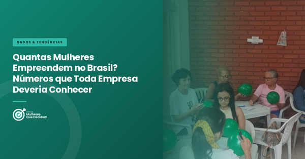 Quantas Mulheres Empreendem no Brasil? Números que Toda Empresa Deveria Conhecer