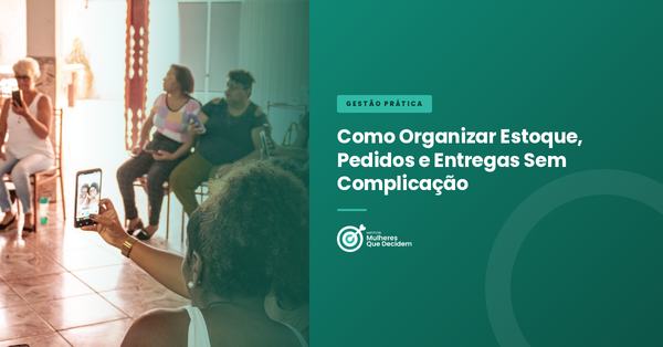 Como Organizar Estoque, Pedidos e Entregas Sem Complicação