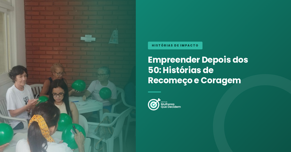 Empreender Depois dos 50: Histórias de Recomeço e Coragem