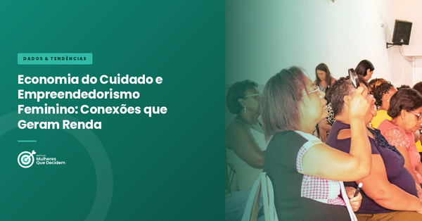 Economia do Cuidado e Empreendedorismo Feminino: Conexões que Geram Renda